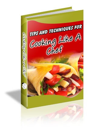 101 Tips And Technicques To Cooking Like A Chef